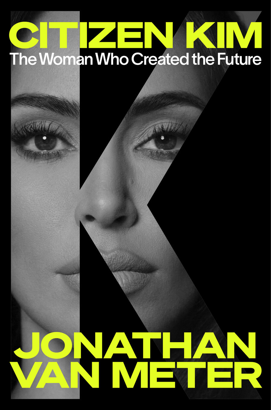 The cover of Citizen Kim: The Woman Who Created the Future by Jonathan Van Meter, a black-and-white close-up of Kim Kardashian's face seen through a giant letter K, with the title and author's name in neon yellow on black.